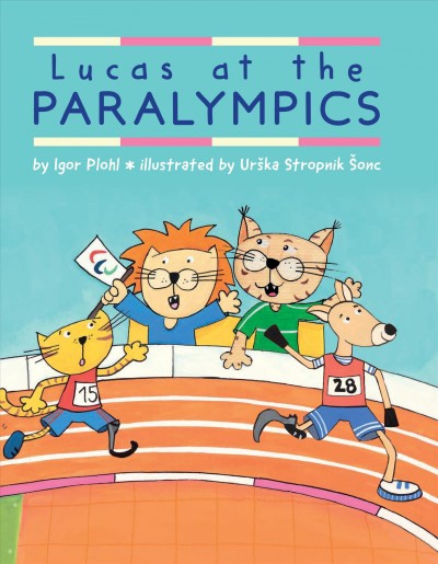 Lucas at the Paralympics / by Igor Plohl ; illustrated by Urška Stropnik Šonc ; sidebar illustrations by Nika Lopert ; English translation by Kristina Alice Waller.