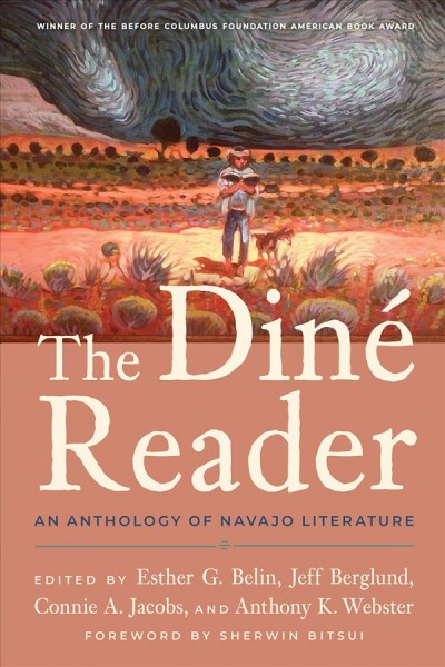 The Diné reader : an anthology of Navajo literature / edited by Esther G. Belin, Jeff Berglund, Connie A. Jacobs, and Anthony K. Webster ; foreword by Sherwin Bitsui ; with contributions by Jennifer Nez Denetdale and Michael Thompson.