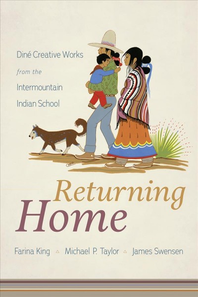 Returning home : Diné creative works from the Intermountain Indian School / Farina King, Michael P. Taylor, and James R. Swensen ; with contributions by Robert Dodson, Rena Dunn, Terence Wride, and students of the Intermountain Indian School.