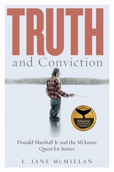 Truth and conviction : Donald Marshall Jr. and the Mi'kmaw quest for justice / L. Jane McMillan.