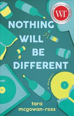 Nothing will be different : a memoir / Tara McGowan-Ross.