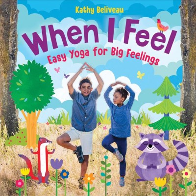 When I feel : easy yoga for big feelings / Kathy Beliveau ; photographed by Jesse Holland ; illustrated by Julie McLaughlin.