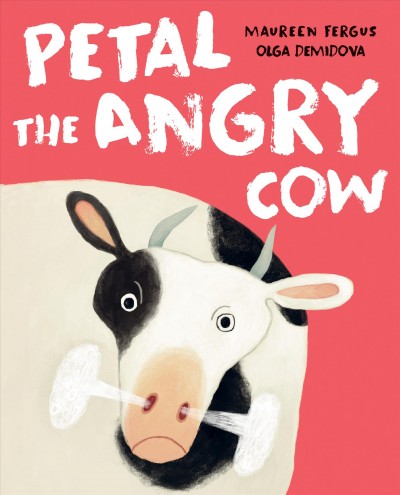 Petal the angry cow / Maureen Fergus ; illustrations by Olga Demidova.