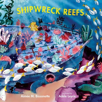 Shipwreck reefs / Aimée Bissonette ; illustrated by Adèle Leyris.