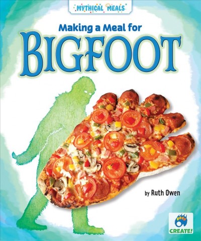 Making a meal for bigfoot / by Ruth Owen.
