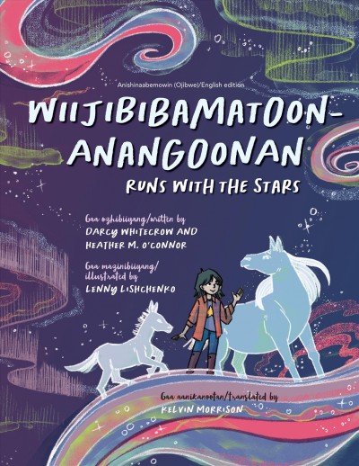 Wiijibibamatoon-anangoonan = Runs with the stars / Gaa ozhibiiyang/written by Darcy Whitecrow and Heather M. O'Connor ; Gaa mazinibiiyang/illustrated by Lenny Lishchenko ; Gaa aanikanootan/translated by Kelvin Morrison.