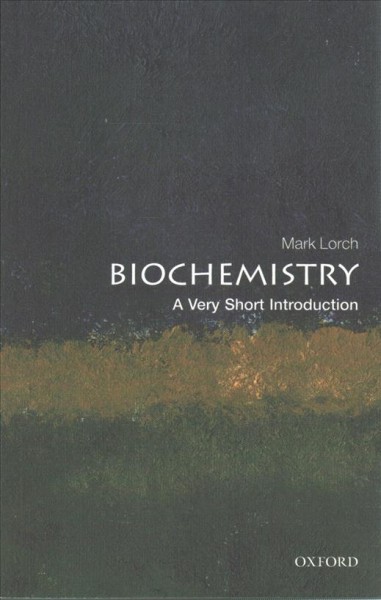 Biochemistry : a very short introduction / Mark Lorch.
