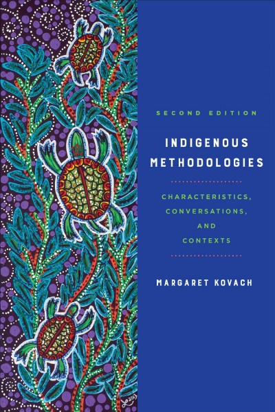 Indigenous methodologies : characteristics, conversations, and contexts / Margaret Kovach