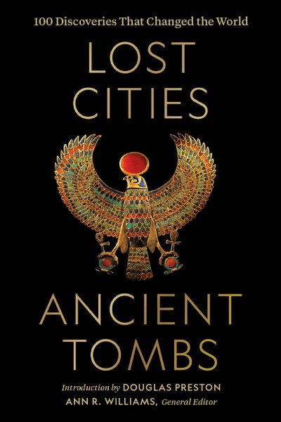 Lost cities, ancient tombs : 100 discoveries that changed the world / general editor, Ann R. Williams ; introduction by Douglas Preston.