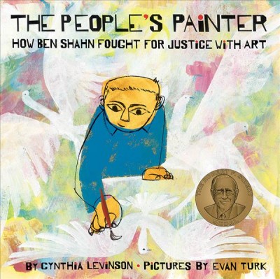 The people's painter : how Ben Shahn fought for justice with art / by Cynthia Levinson ; pictures by Evan Turk.