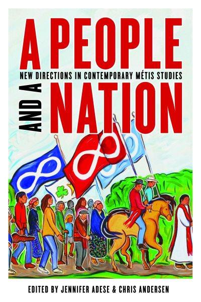 A people and a nation : new directions in contemporary Métis studies / edited by Jennifer Adese and Chris Andersen.