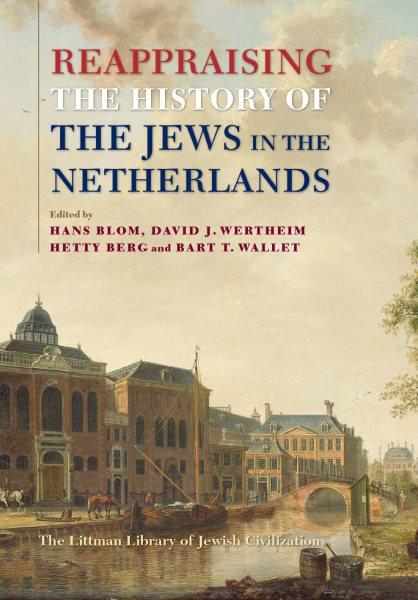 Reappraising the history of the Jews in the Netherlands  / edited by Hans Blom, David J. Wertheim, Hetty Berg, and Bart T. Wallet ; translated by David McKay.
