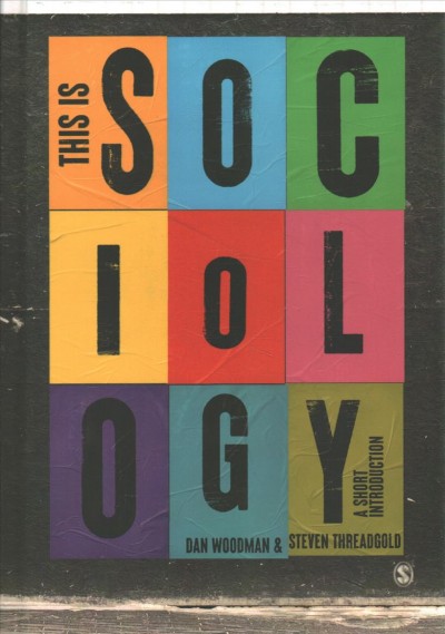 This is sociology : a short introduction / Dan Woodman & Steven Threadgold.