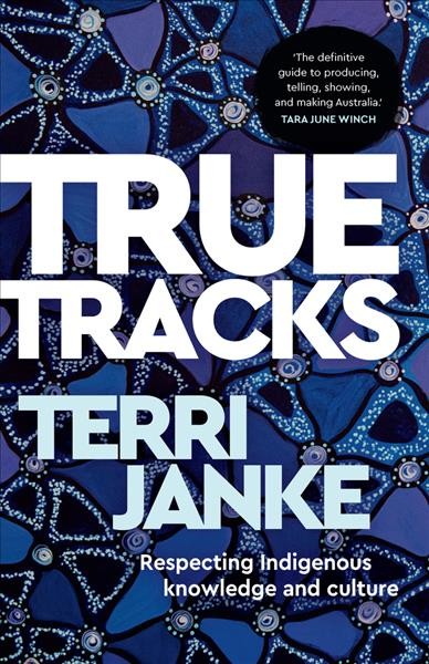 True tracks : respecting Indigenous knowledge and culture / Terri Janke.