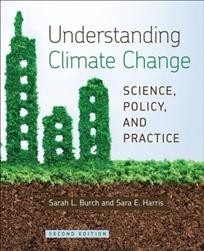Understanding climate change : science, policy, and practice / Sarah L. Burch and Sara E. Harris.