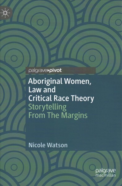 Aboriginal women, law and critical race theory : storytelling from the margins / Nicole Watson.