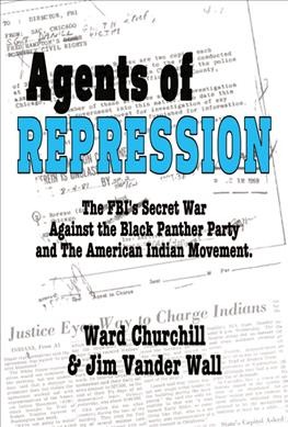 Agents of repression : the FBI's secret wars against the Black Panther Party and the American Indian Movement / Ward Churchill and Jim Vander Wall.