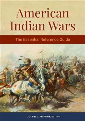 American Indian Wars : the essential reference guide / Justin D. Murphy, editor.
