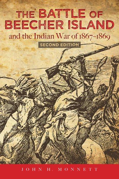 The Battle of Beecher Island and the Indian War of 1867-1869 / John H. Monnett.