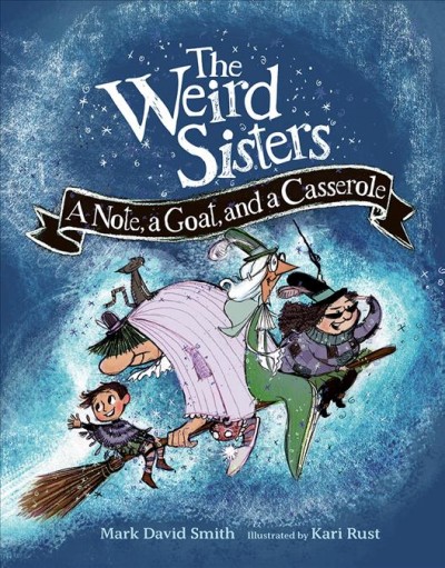 The Weird Sisters.  Bk.1  A note, a goat, and a casserole / Mark David Smith ; illustrations by Kari Rust.
