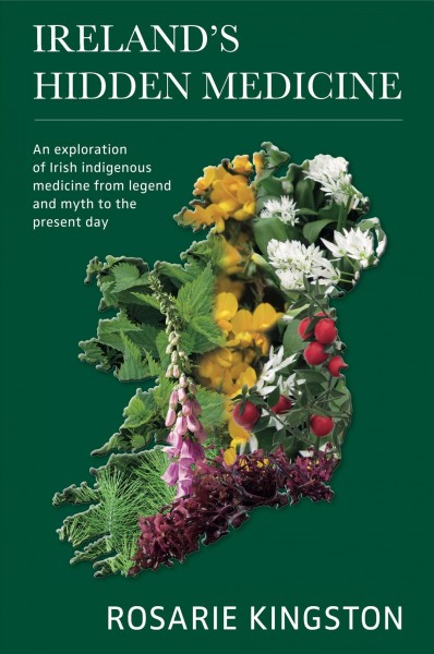 Ireland's hidden medicine : an exploration of Irish indigenous medicine from legend and myth to the present day / Rosarie Kingston.