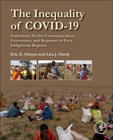 The inequality of COVID-19 : immediate health communication, governance and response in four Indigenous regions / Eric E. Otenyo and Lisa J. Hardy.