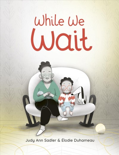 While we wait / written by Judy Ann Sadler ; illustrated by Élodie Duhameau.
