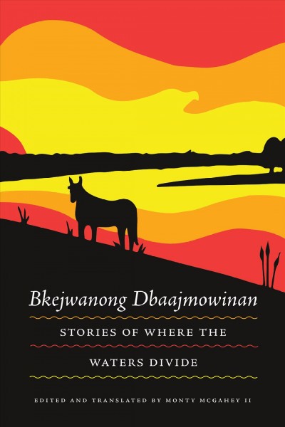 Bkejwanong dbaajmowinan = Stories of where the waters divide / edited and translated by Monty McGahey II.