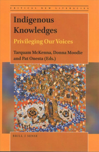 Indigenous knowledges : privileging our voices / edited by Tarquam McKenna, Donna Moodie and Pat Onesta.