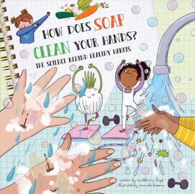 How does soap clean your hands? : the science behind healthy habits / written by Madeline J. Hayes ; illustrated by Srimalie Bassani.