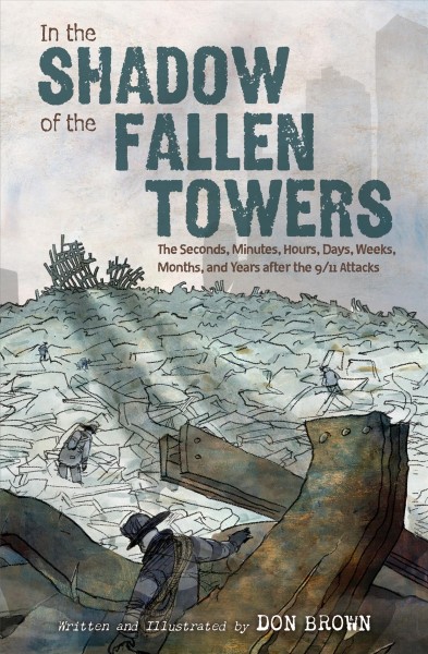 In the shadow of the fallen towers : the seconds, minutes, hours, days, weeks, months, and years after the 9/11 attacks / written and illustrated by Don Brown.