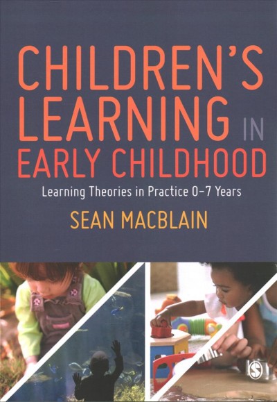 Children's learning in early childhood : learning theories in practice 0-7 years / Sean MacBlain.