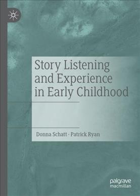 Story listening and experience in early childhood / Donna Schatt, Patrick Ryan.