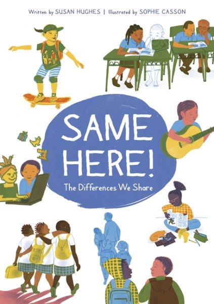 Same here! : the differences we share / written by Susan Hughes ; illustrated by Sophie Casson.