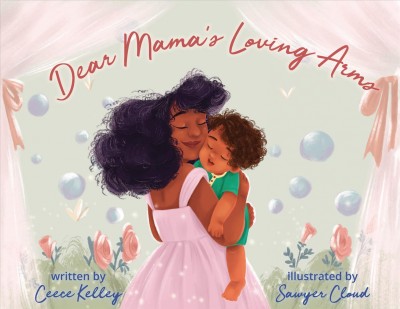 Dear Mama's loving arms / written by Ceece Kelley ; illustrated by Sawyer Cloud.