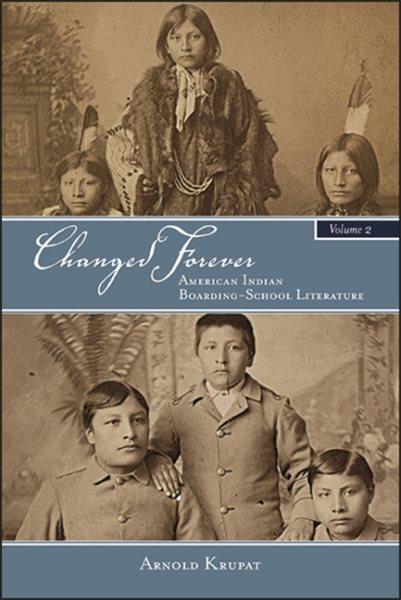 Changed forever. Volume 2, American Indian boarding-school literature / Arnold Krupat.