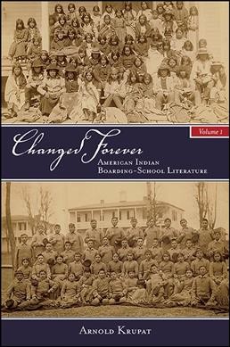 Changed forever. Volume 1 : American Indian boarding-school literature / Arnold Krupat.