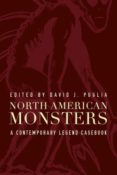 North American monsters : a contemporary legend casebook / edited by David J. Puglia.