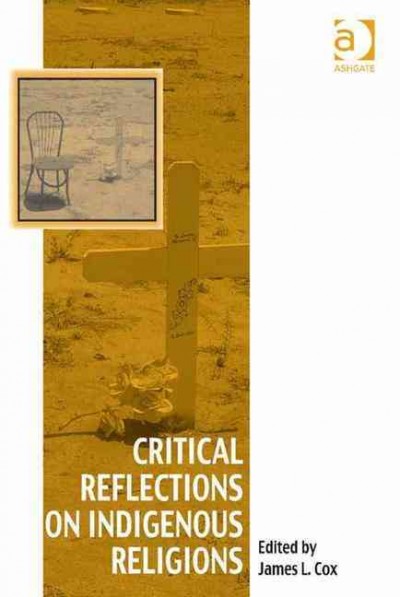 Critical reflections on indigenous religions / edited by James L. Cox.