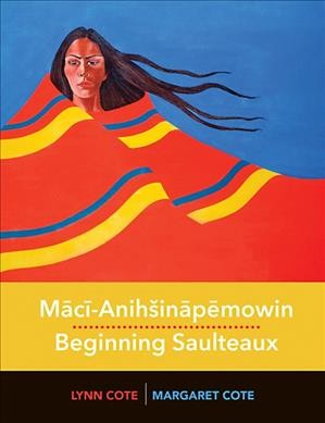 Mācī-anihšināpēmowin = Beginning Saulteaux / L. Lynn Cote, Margaret R. Cote.