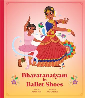 Bharatanatyam in ballet shoes / words by Mahak Jain ; pictures by Anu Chouhan.