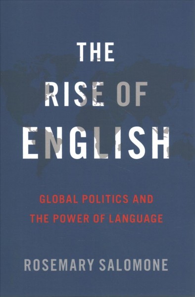 The rise of English : global politics and the power of language / Rosemary Salomone.
