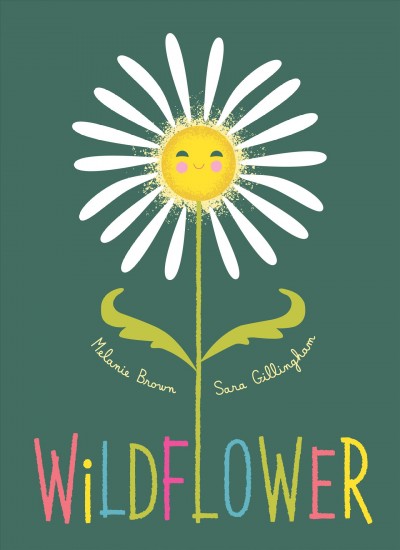 Wildflower / written by Melanie Brown ; illustrated by Sara Gillingham.