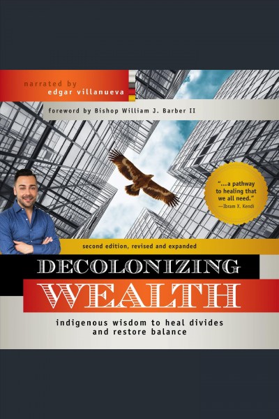 Decolonizing wealth [electronic resource] : Indigenous wisdom to heal divides and restore balance. Edgar Villanueva.
