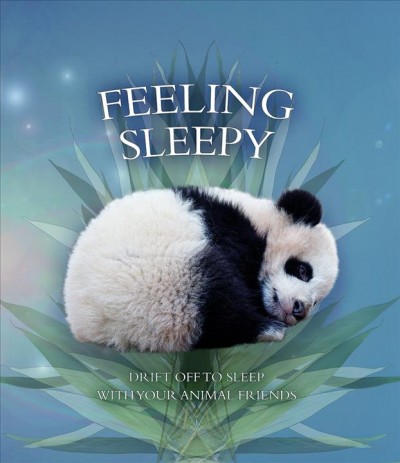 Feeling sleepy : drift off to sleep with your animal friends / Andrea Pinnington & Caz Buckingham ; early years consultant, Dr Sue Robson.