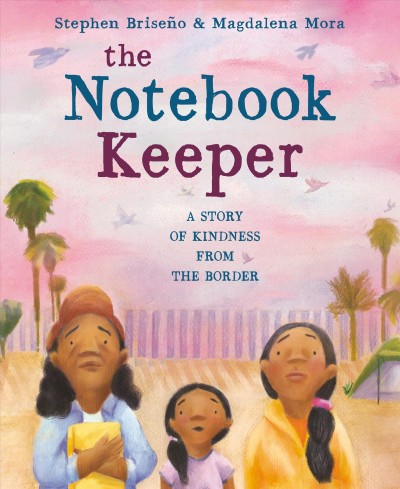 The notebook keeper : a story of kindness from the border / Stephen Briseño & Magdalena Mora.