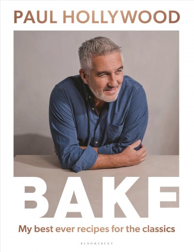 Bake : my best ever recipes for the classics / Paul Hollywood ; photography by Haarala Hamilton.