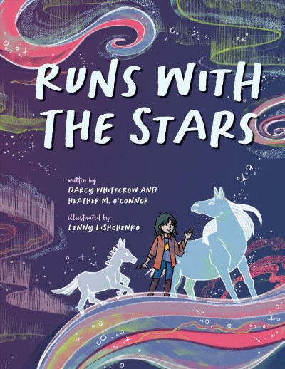 Runs with the stars / written by Darcy Whitecrow and Heather M. O'Connor ; illustrated by Lenny Lishchenko.
