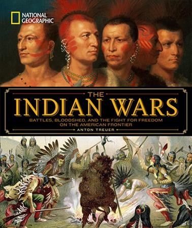 The Indian Wars : battles, bloodshed, and the fight for freedom on the American Frontier / Anton Treuer.