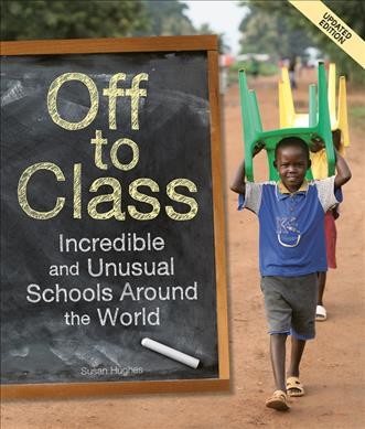 Off to class : incredible and unusual schools around the world / Susan Hughes.